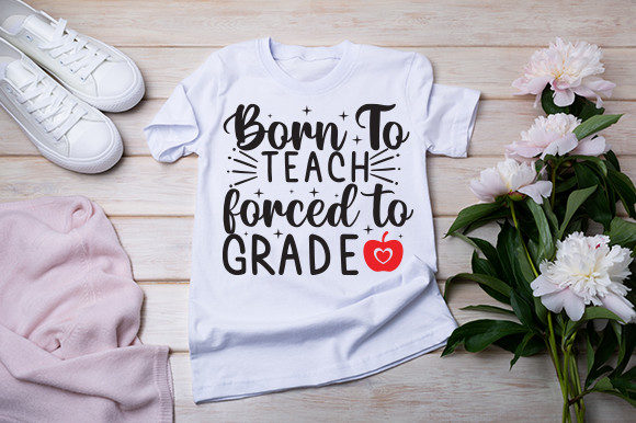 Born to Teach Forced to Grade T Shirt Graphics