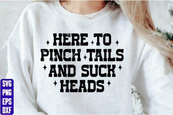 Here to Pinch Tails and Suck Heads: Graphics & T-Shirt Designs