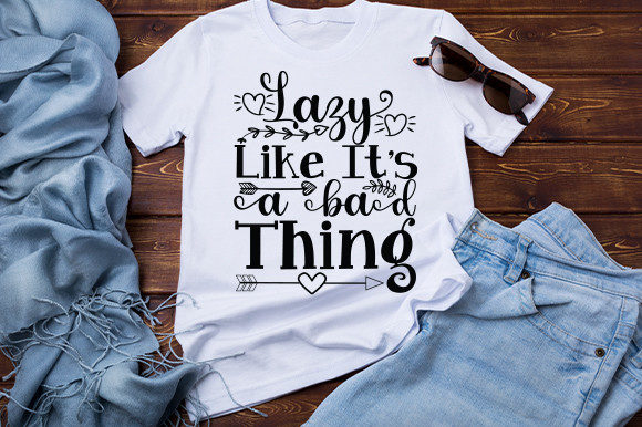 Lazy Like It’s a Bad Thing T Shirt: Graphics & Crafts